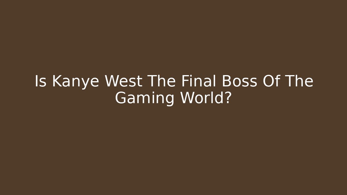 Is Kanye West The Final Boss Of The Gaming World?