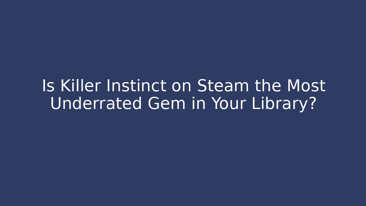 Is Killer Instinct on Steam the Most Underrated Gem in Your Library? - The Family Holidays