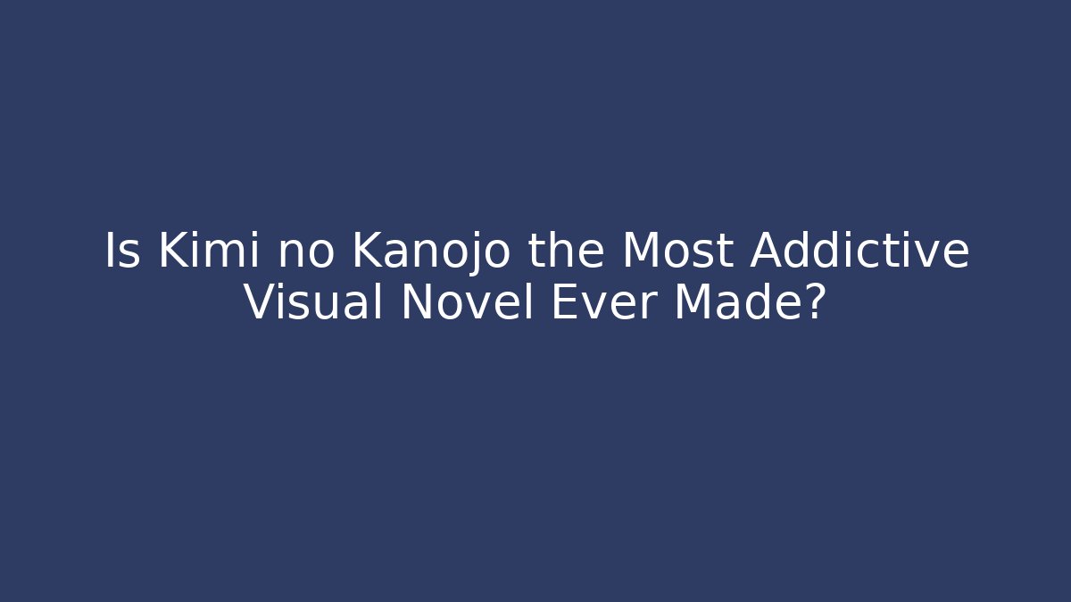 Is Kimi no Kanojo the Most Addictive Visual Novel Ever Made?