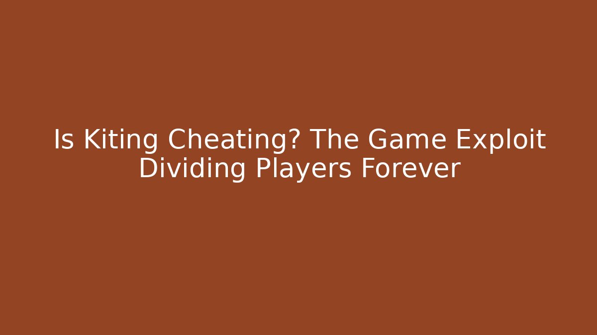Is Kiting Cheating? The Game Exploit Dividing Players Forever - The Family Holidays