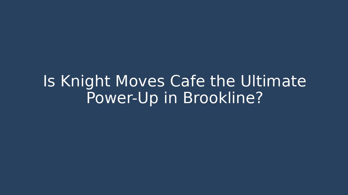 Is Knight Moves Cafe the Ultimate Power-Up in Brookline?