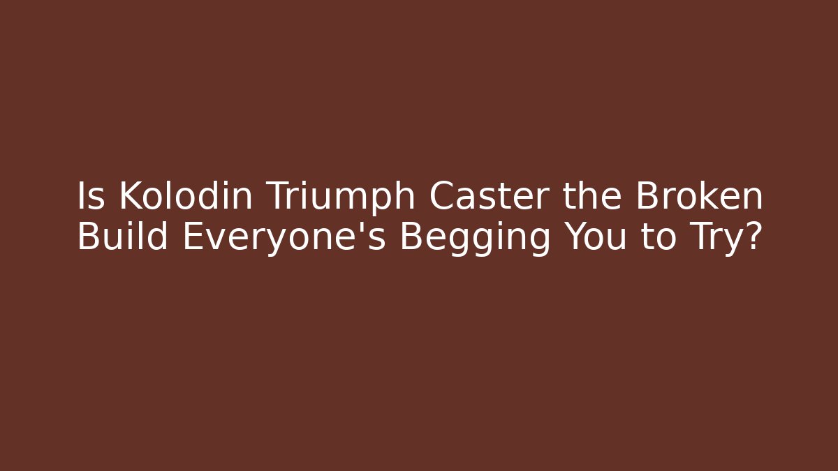 Is Kolodin Triumph Caster the Broken Build Everyone's Begging You to Try?