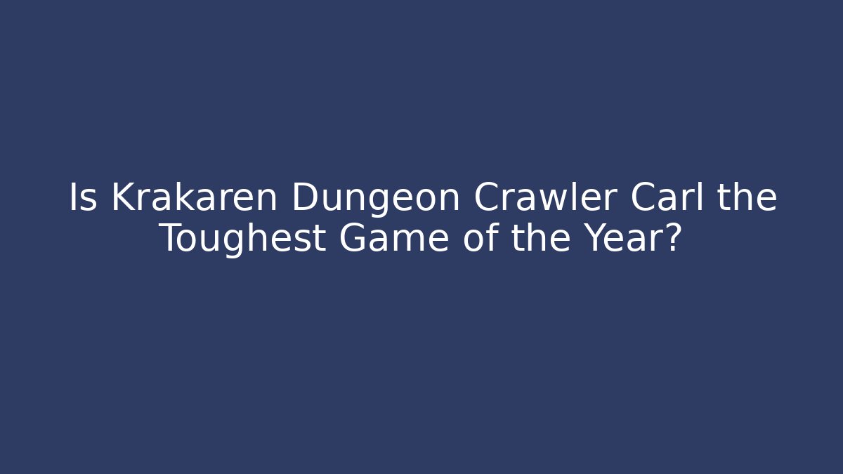 Is Krakaren Dungeon Crawler Carl the Toughest Game of the Year?