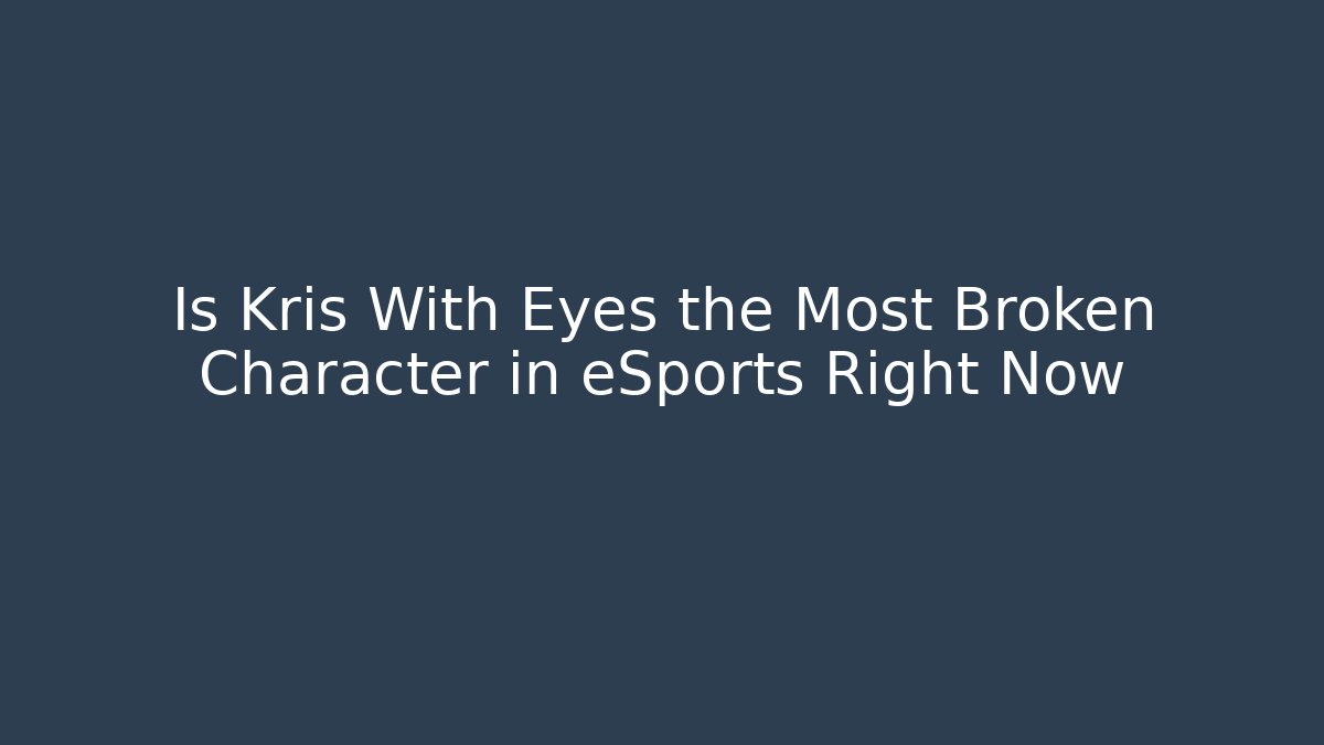 Is Kris With Eyes the Most Broken Character in eSports Right Now