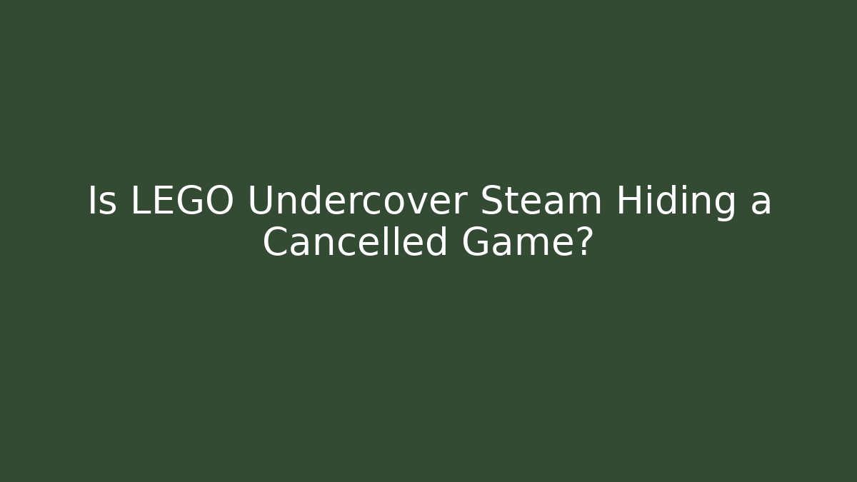 Is LEGO Undercover Steam Hiding a Cancelled Game?