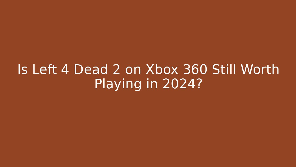 Is Left 4 Dead 2 on Xbox 360 Still Worth Playing in 2024? - The Family Holidays