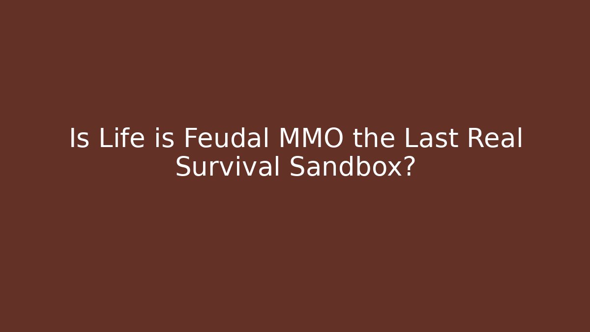 Is Life is Feudal MMO the Last Real Survival Sandbox?