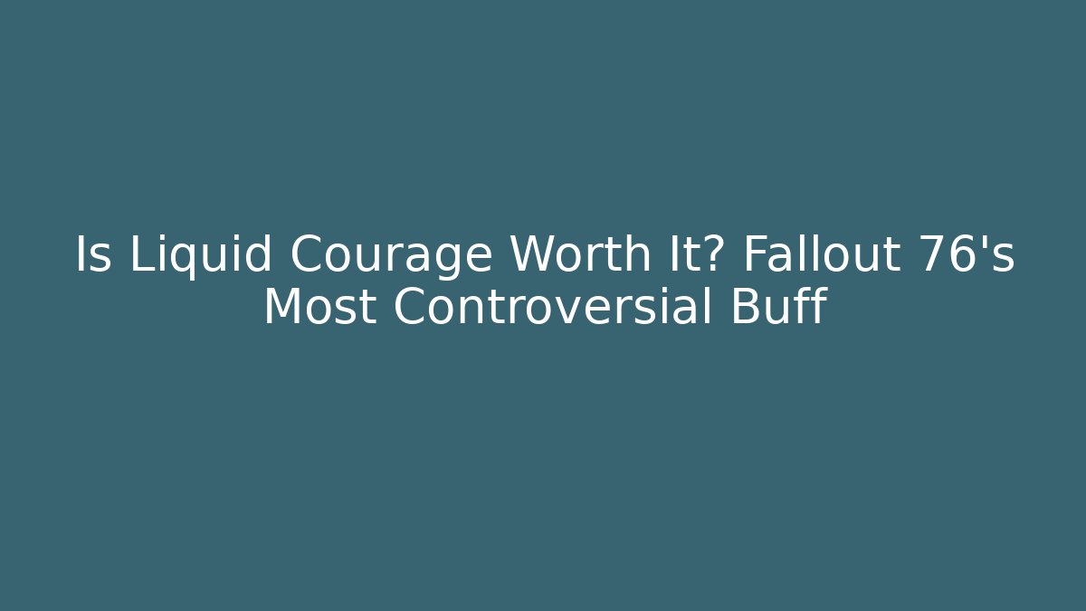 Is Liquid Courage Worth It? Fallout 76's Most Controversial Buff