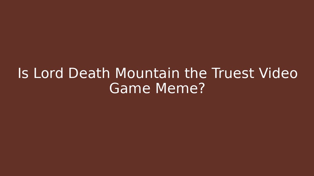 Is Lord Death Mountain the Truest Video Game Meme?