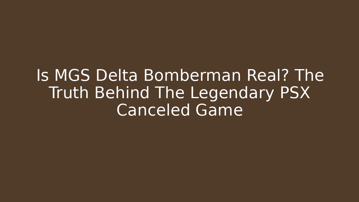 Is MGS Delta Bomberman Real? The Truth Behind The Legendary PSX Canceled Game