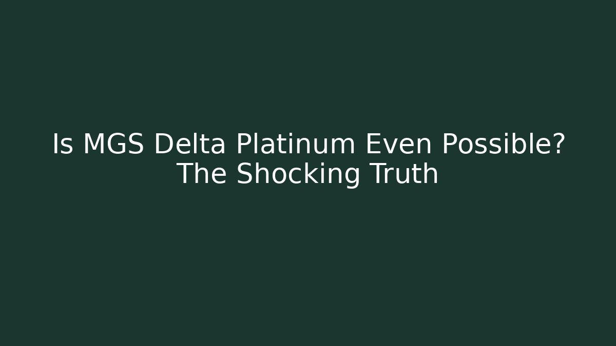 Is MGS Delta Platinum Even Possible? The Shocking Truth - The Family Holidays
