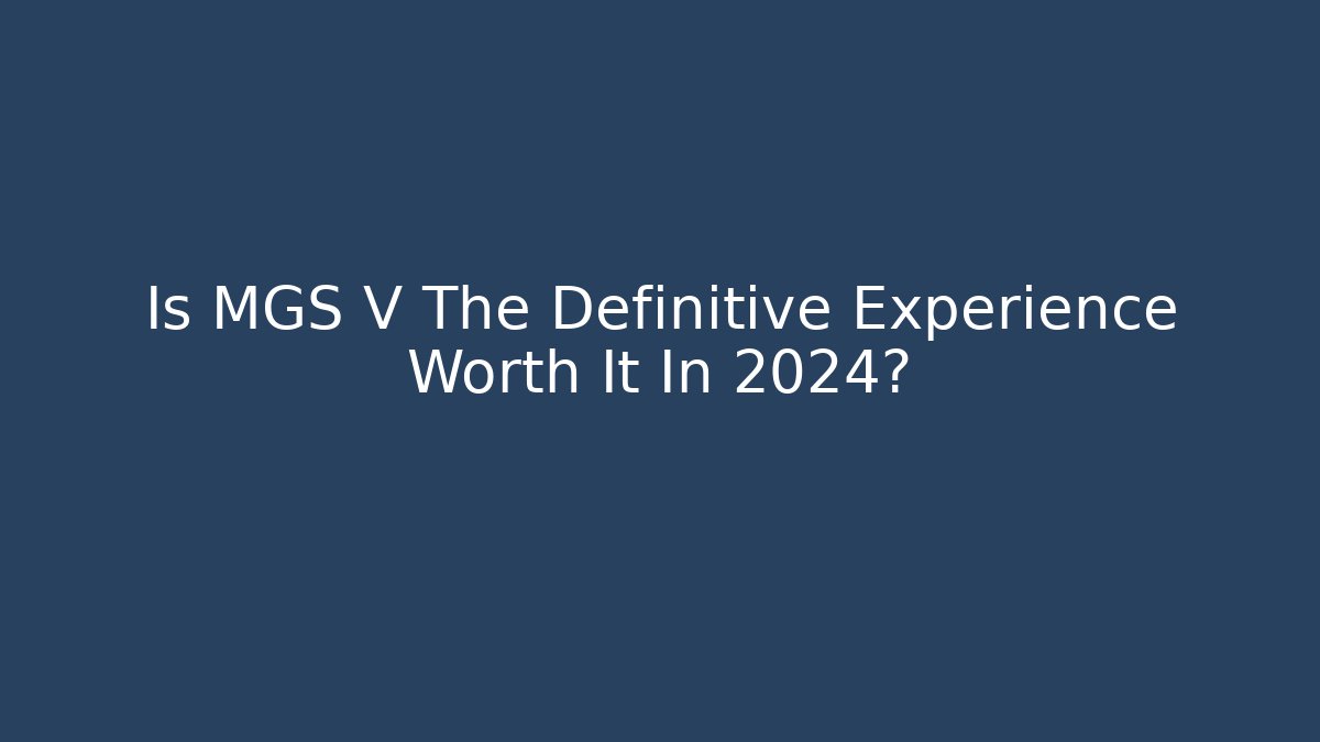 Is MGS V The Definitive Experience Worth It In 2024?