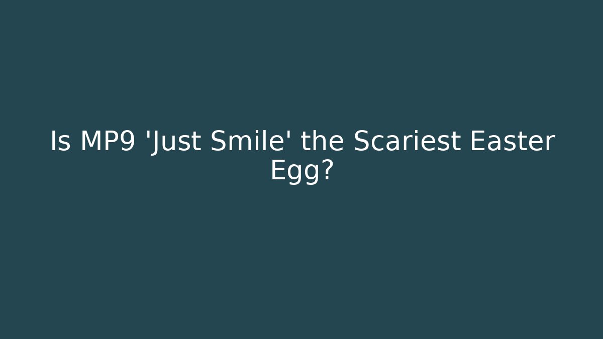 Is MP9 'Just Smile' the Scariest Easter Egg?