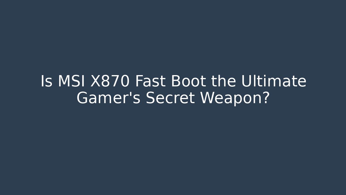 Is MSI X870 Fast Boot the Ultimate Gamer's Secret Weapon? - The Family Holidays