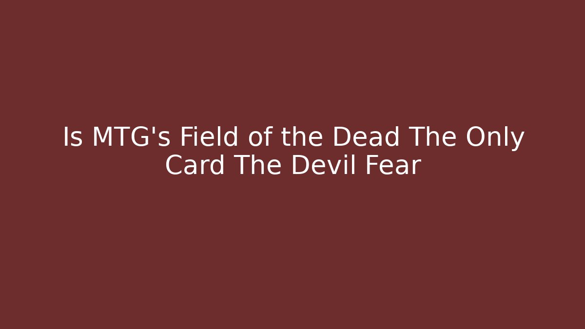 Is MTG's Field of the Dead The Only Card The Devil Fear