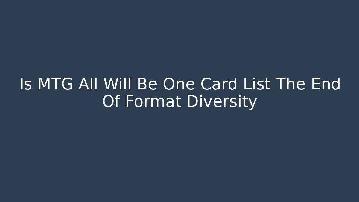 Is MTG All Will Be One Card List The End Of Format Diversity