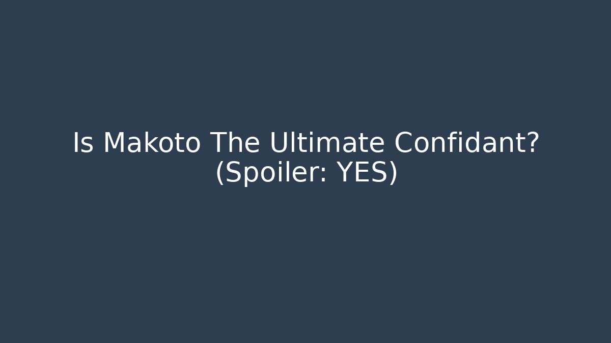 Is Makoto The Ultimate Confidant? (Spoiler: YES)