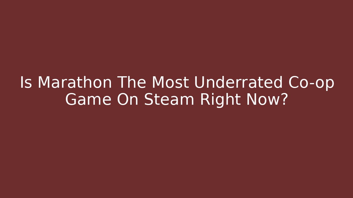 Is Marathon The Most Underrated Co-op Game On Steam Right Now?