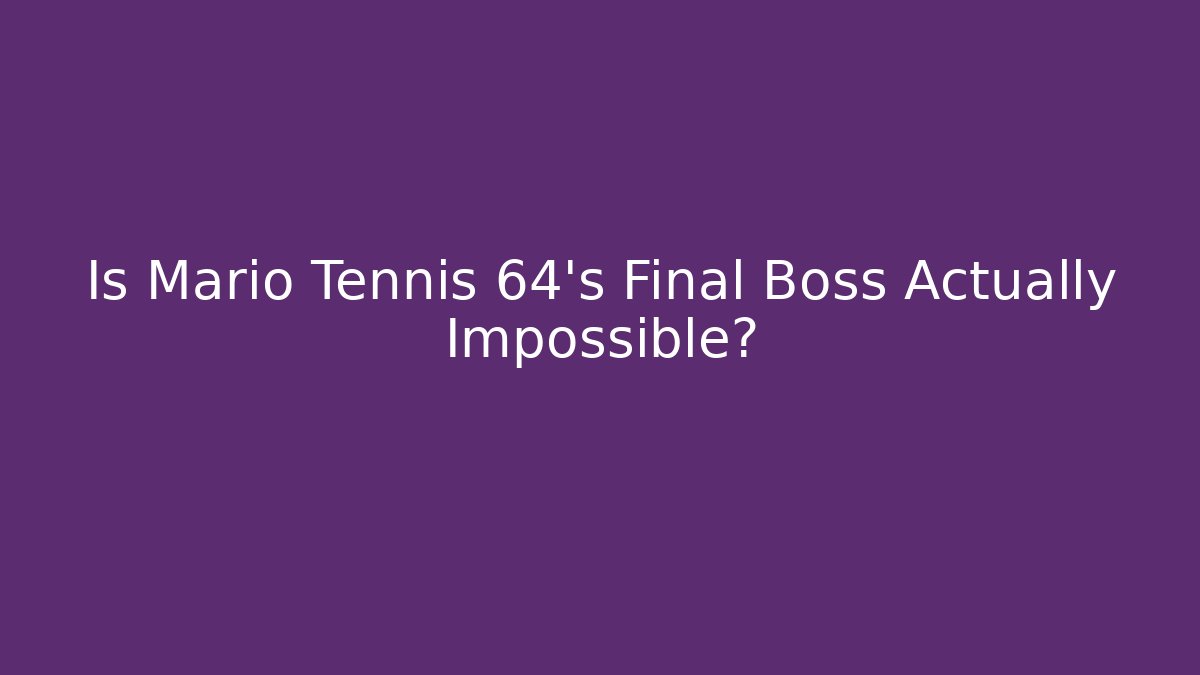 Is Mario Tennis 64's Final Boss Actually Impossible?