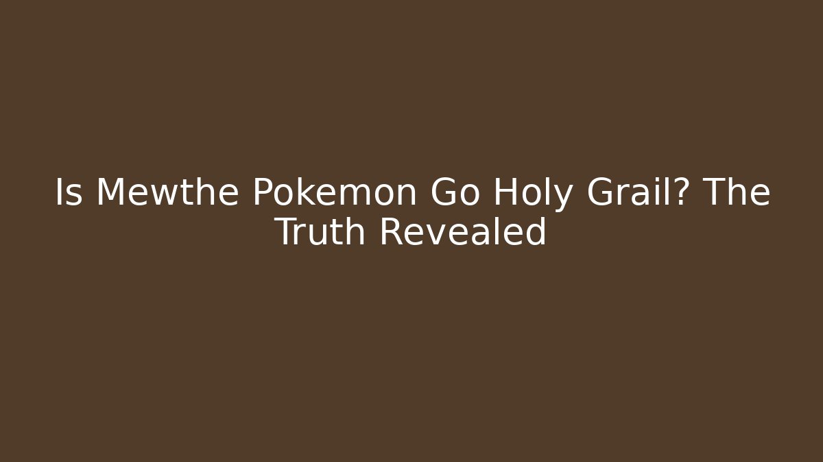 Is Mewthe Pokémon Go Holy Grail? The Truth Revealed
