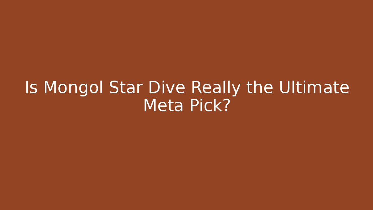 Is Mongol Star Dive Really the Ultimate Meta Pick?