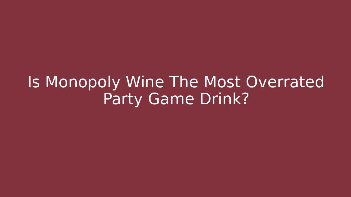 Is Monopoly Wine The Most Overrated Party Game Drink?