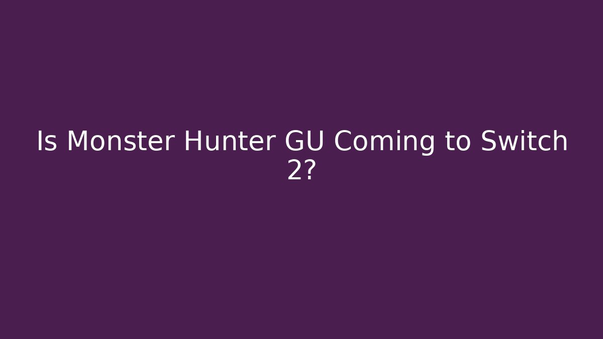 Is Monster Hunter GU Coming to Switch 2? - The Family Holidays