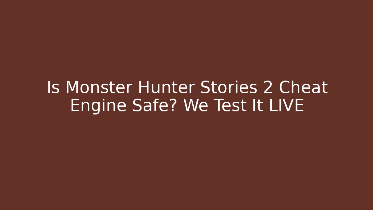 Is Monster Hunter Stories 2 Cheat Engine Safe? We Test It LIVE