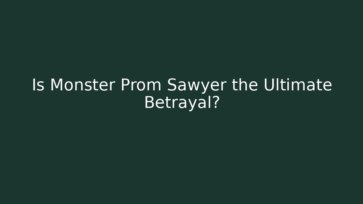 Is Monster Prom Sawyer the Ultimate Betrayal?