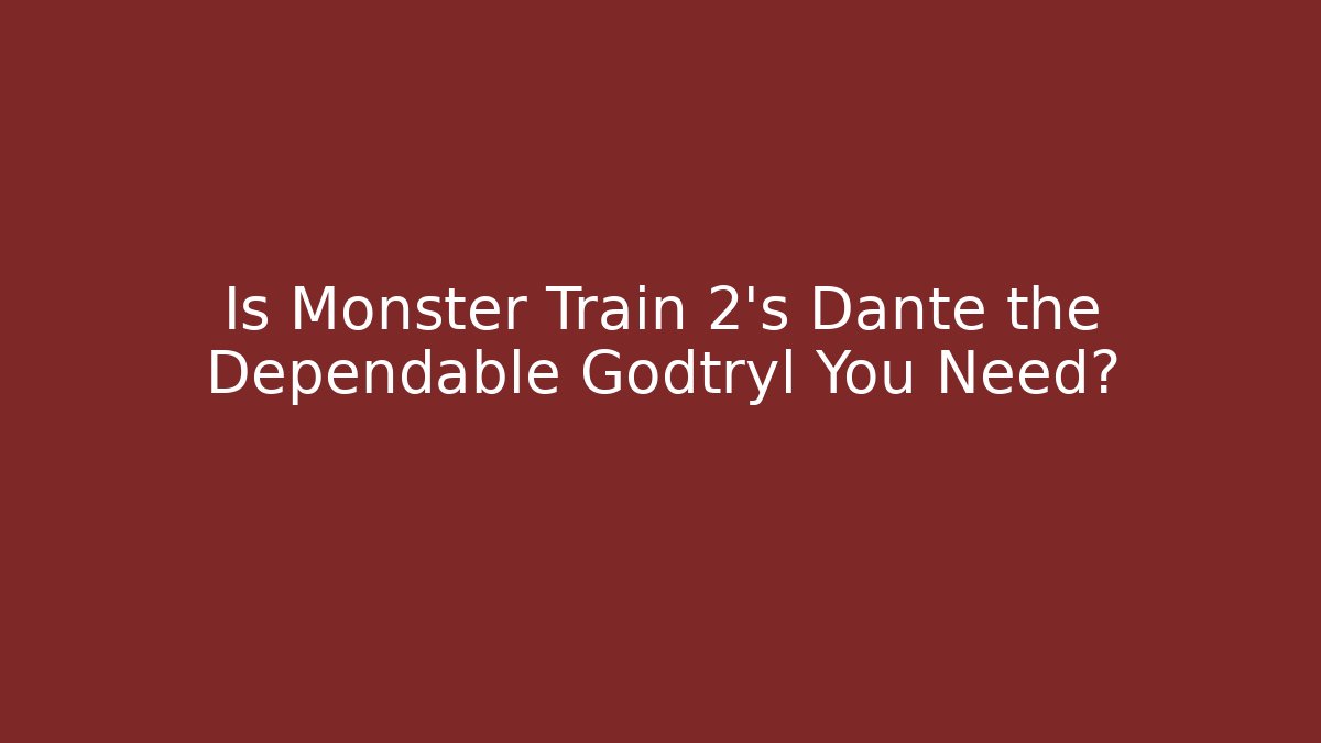 Is Monster Train 2's Dante the Dependable Godtryl You Need?