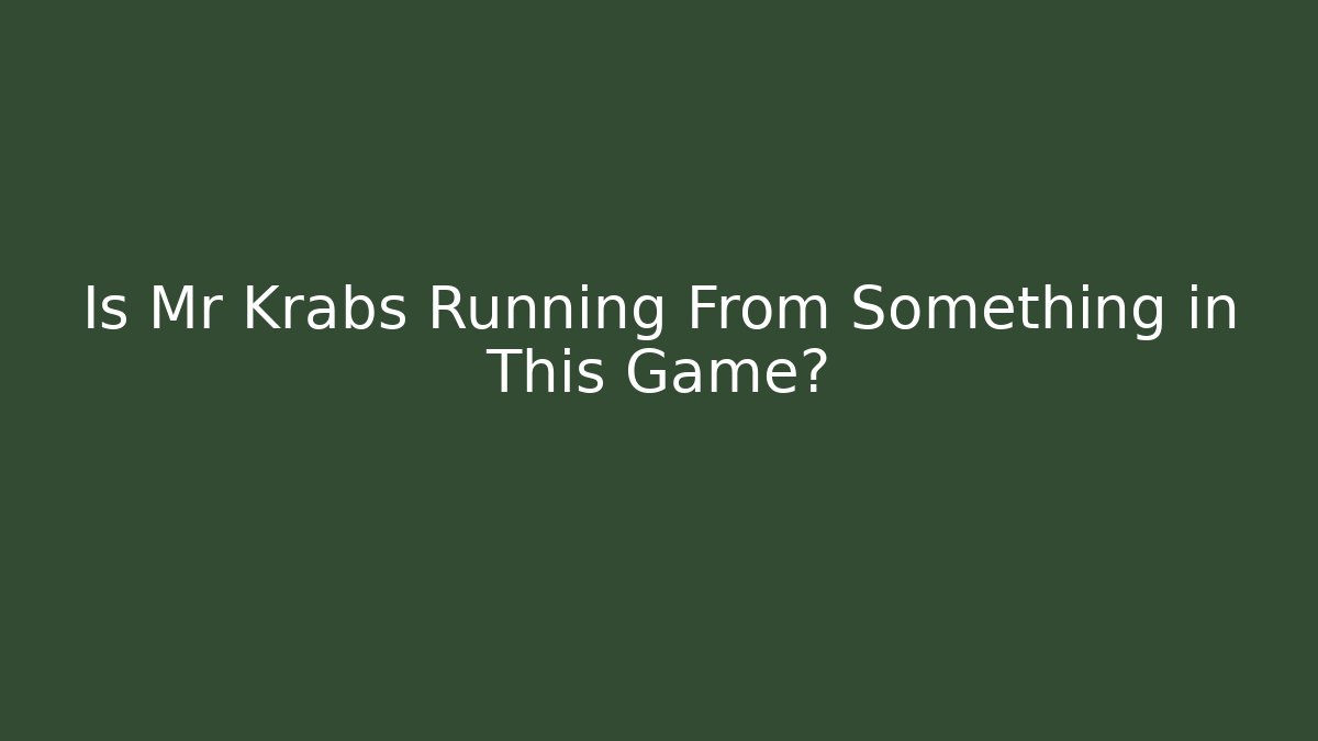 Is Mr Krabs Running From Something in This Game? - The Family Holidays