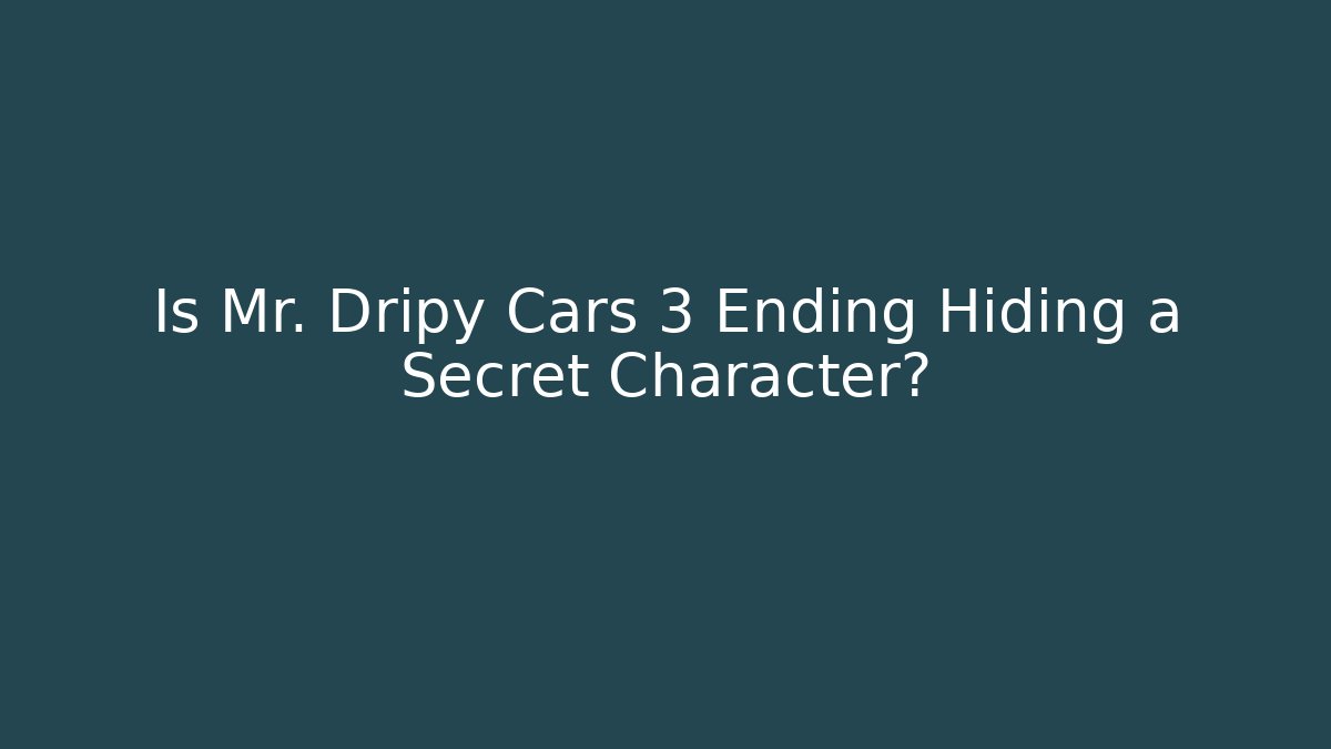 Is Mr. Dripy Cars 3 Ending Hiding a Secret Character? - The Family Holidays