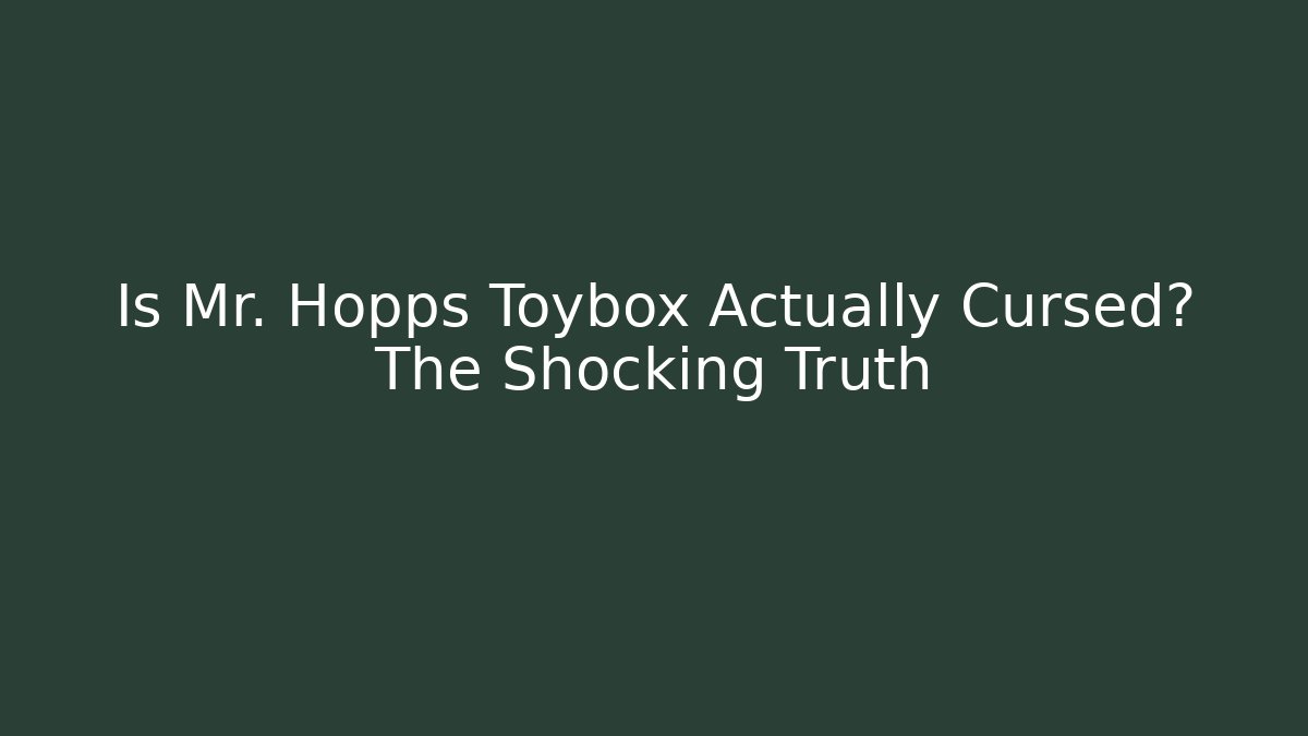 Is Mr. Hopps Toybox Actually Cursed? The Shocking Truth