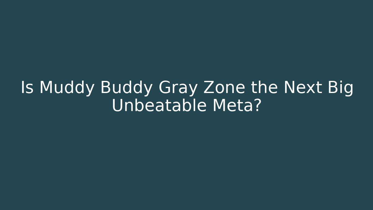 Is Muddy Buddy Gray Zone the Next Big Unbeatable Meta? - The Family Holidays