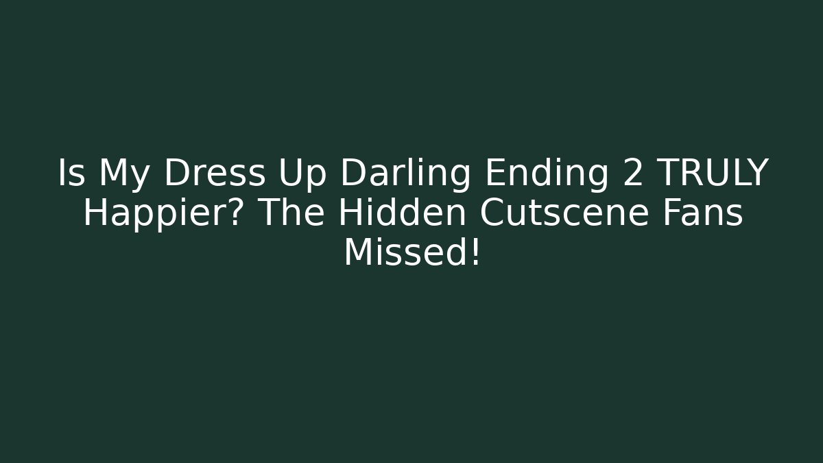Is My Dress Up Darling Ending 2 TRULY Happier? The Hidden Cutscene Fans Missed!