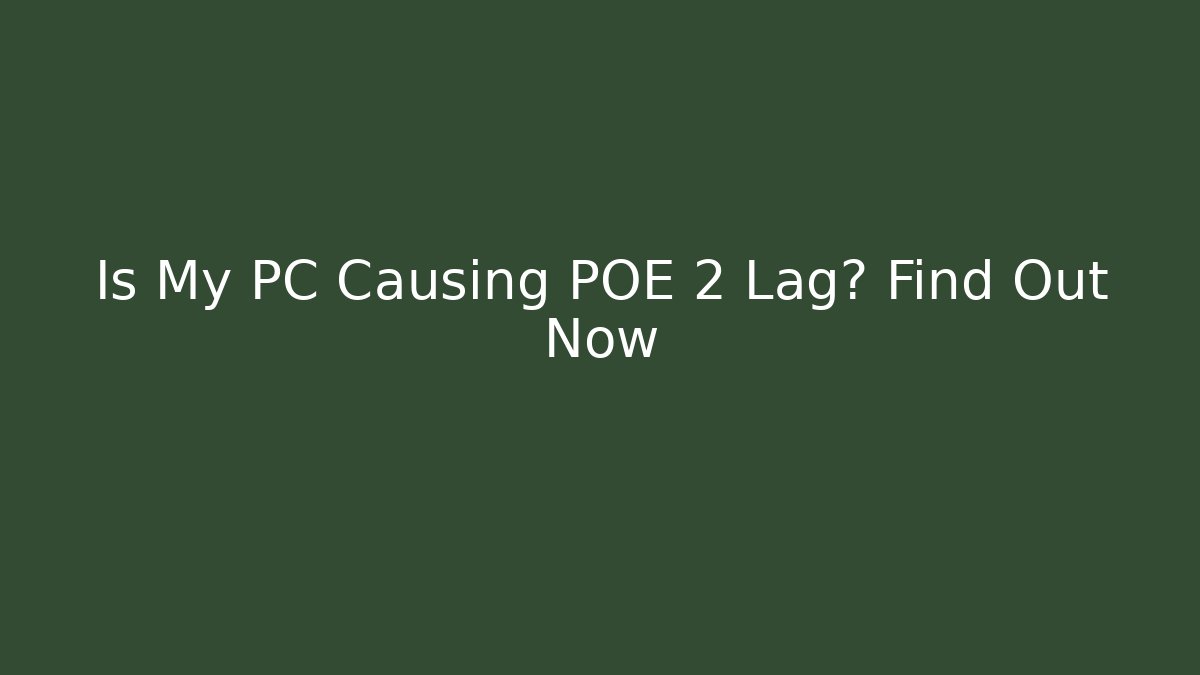Is My PC Causing POE 2 Lag? Find Out Now