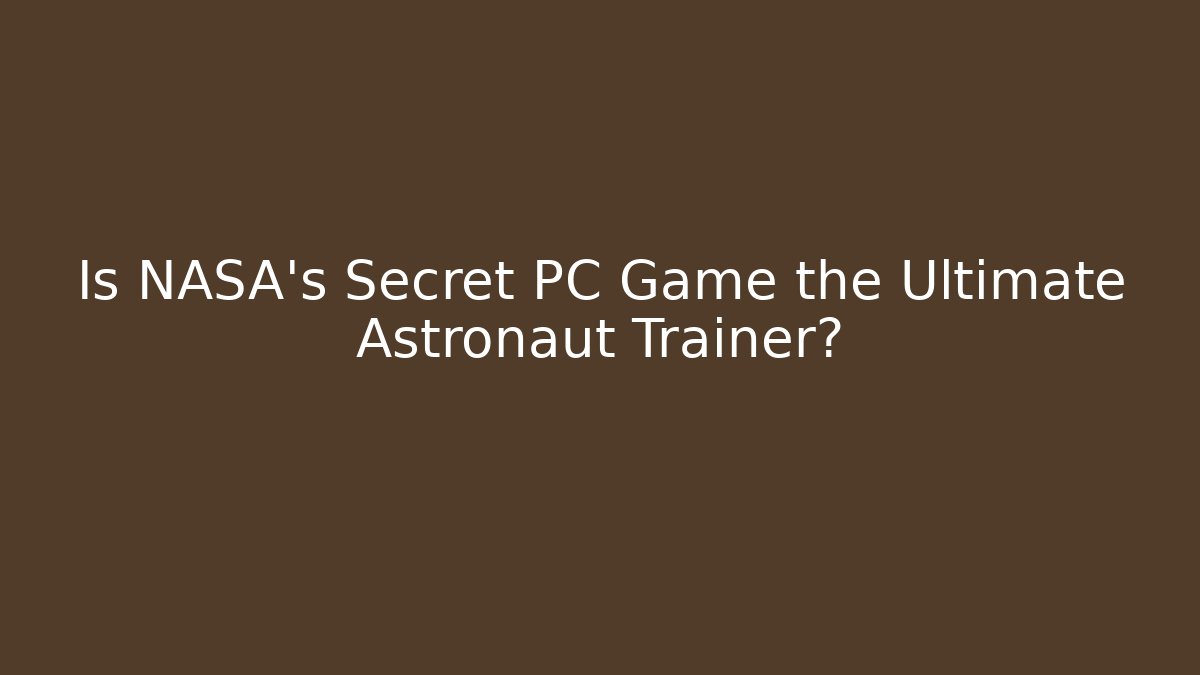 Is NASA's Secret PC Game the Ultimate Astronaut Trainer?
