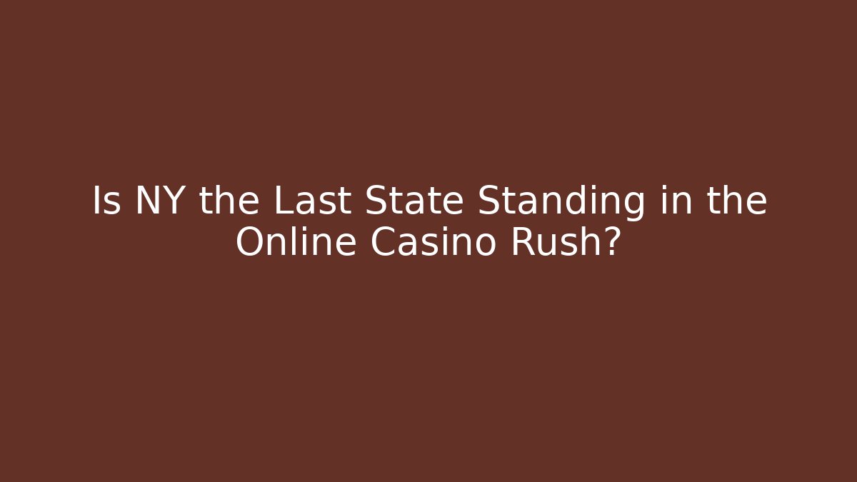 Is NY the Last State Standing in the Online Casino Rush?