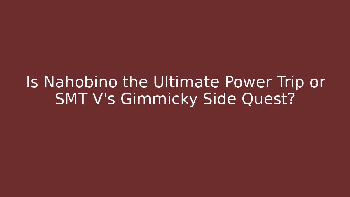 Is Nahobino the Ultimate Power Trip or SMT V's Gimmicky Side Quest? - The Family Holidays