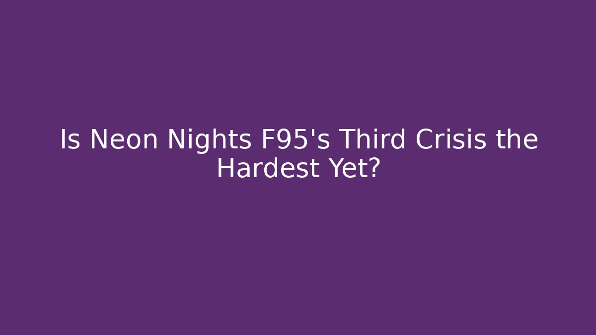 Is Neon Nights F95's Third Crisis the Hardest Yet?