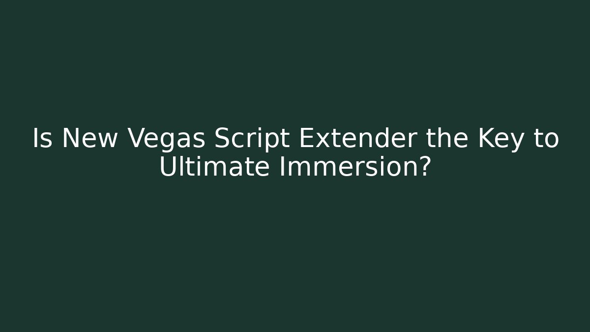Is New Vegas Script Extender the Key to Ultimate Immersion? - The Family Holidays