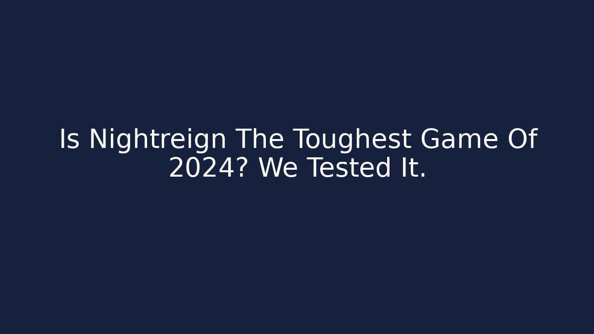Is Nightreign The Toughest Game Of 2024? We Tested It.