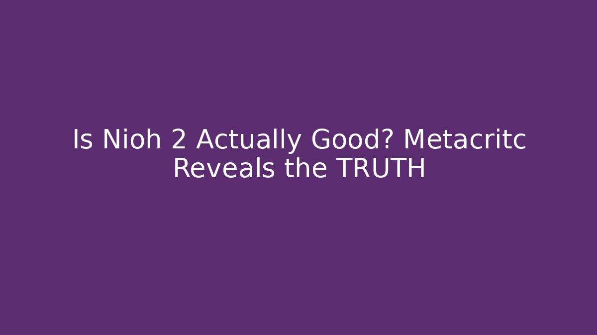 Is Nioh 2 Actually Good? Metacritc Reveals the TRUTH - The Family Holidays