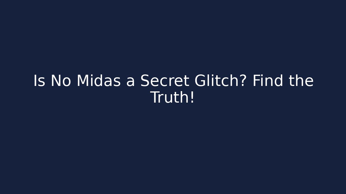 Is No Midas a Secret Glitch? Find the Truth!