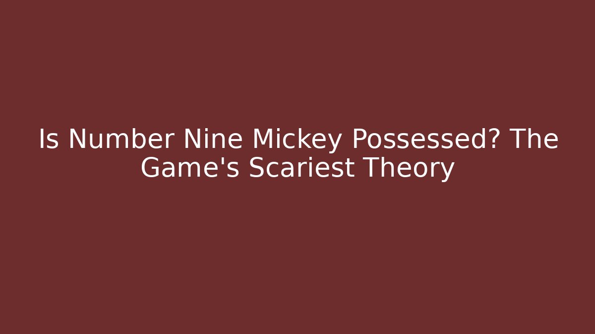 Is Number Nine Mickey Possessed? The Game's Scariest Theory