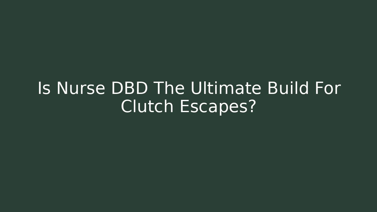 Is Nurse DBD The Ultimate Build For Clutch Escapes?
