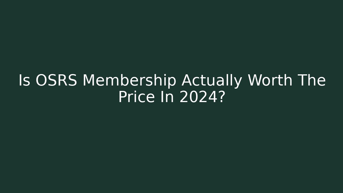 Is OSRS Membership Actually Worth The Price In 2024?