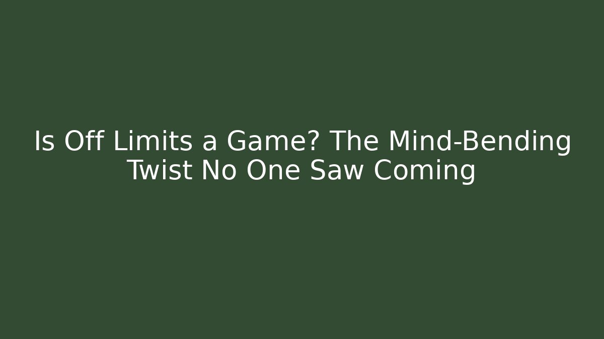 Is Off Limits a Game? The Mind-Bending Twist No One Saw Coming - The Family Holidays