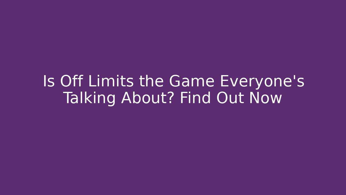 Is Off Limits the Game Everyone's Talking About? Find Out Now