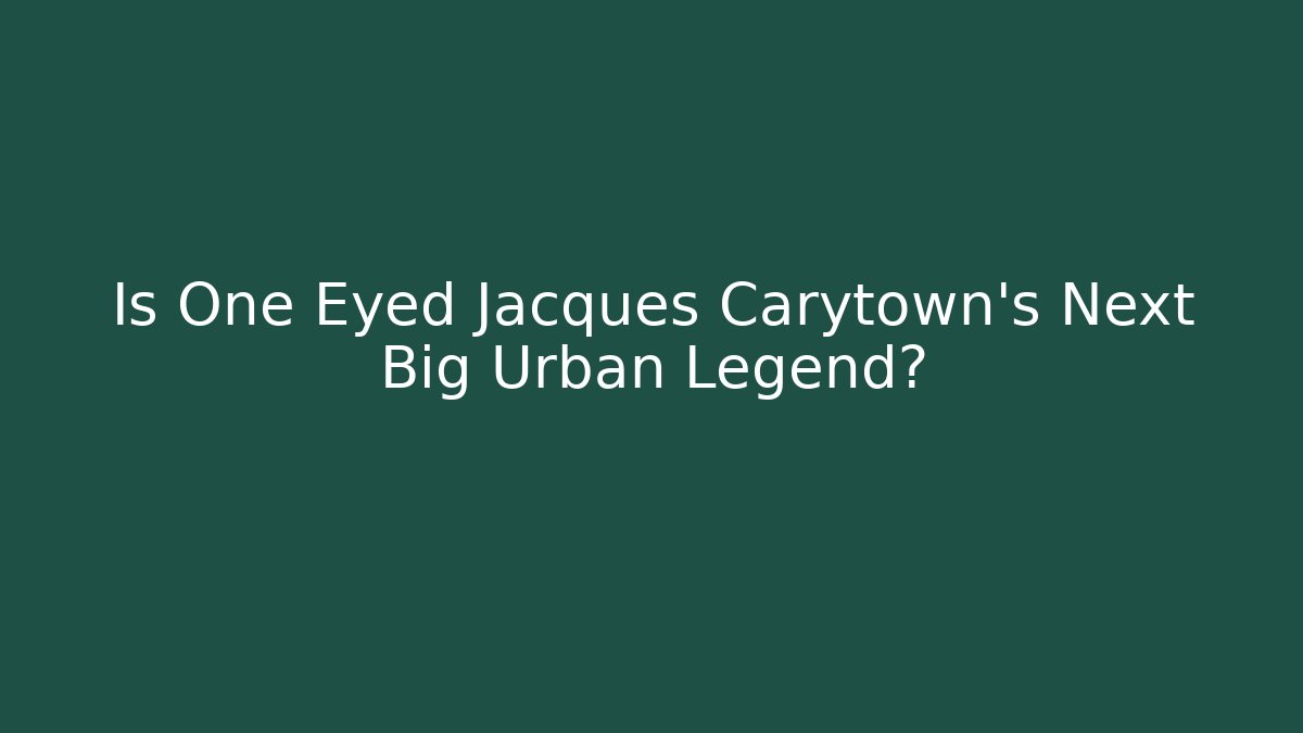 Is One Eyed Jacques Carytown's Next Big Urban Legend? - The Family Holidays